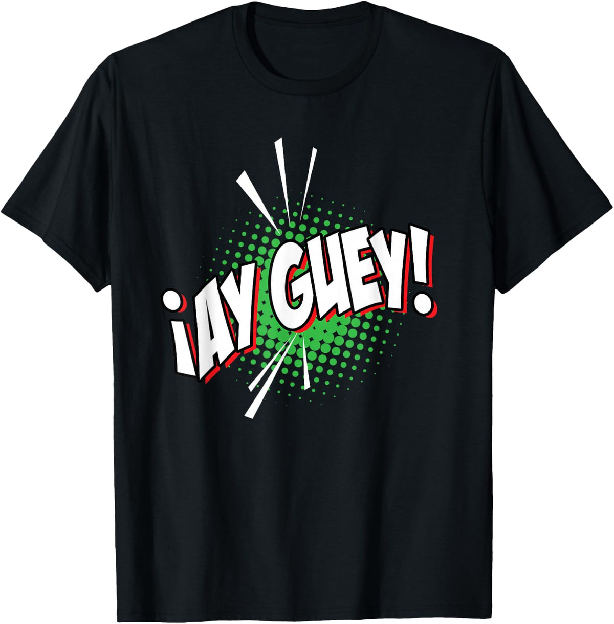 Ay Guey | Funny And Sarcastic Mexican Street Spanish Slang T-Shirt