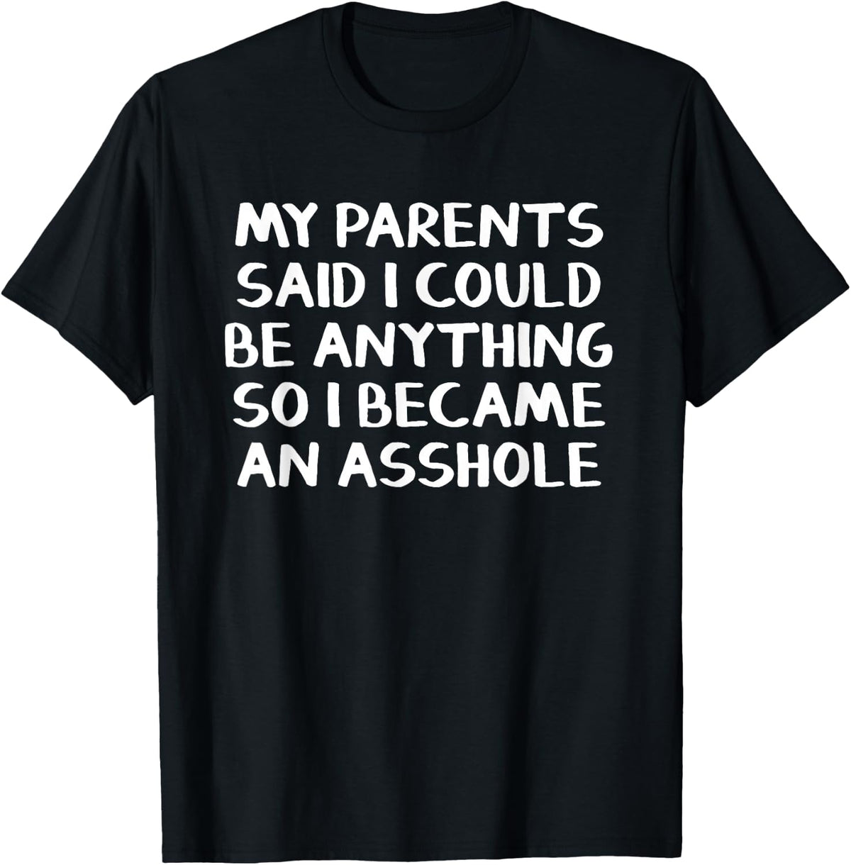 My parents said I could be anything so I became an asshole T-Shirt