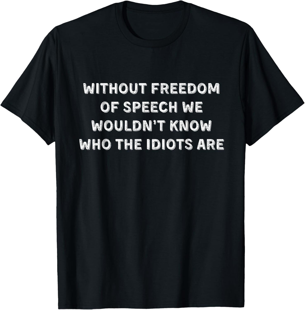 Funny Quotes -Without Freedom of Speech Wouldn’t Know Idiots T-Shirt