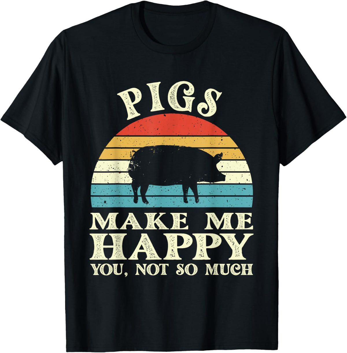 Pigs Make Me Happy You Not So Much Pig Lover Farming Farmer T-Shirt