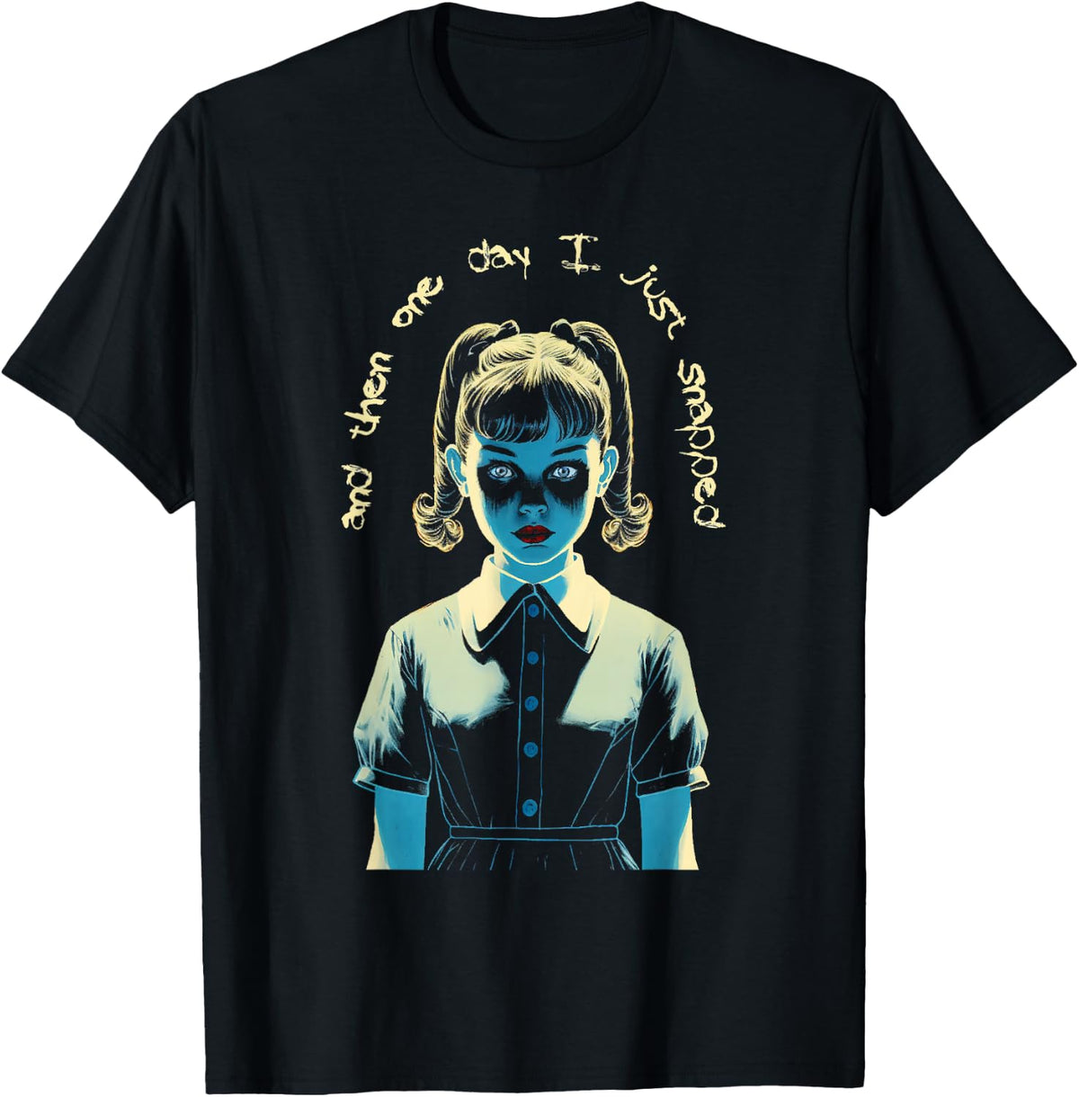 And Then One Day I Just Snapped Menacing Goth T-Shirt