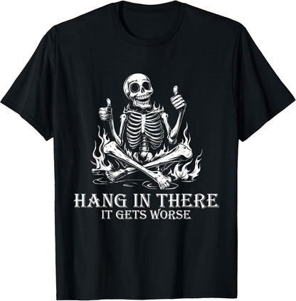 Hang in There It Gets Worse | Sarcastic Skeleton Flames T-Shirt