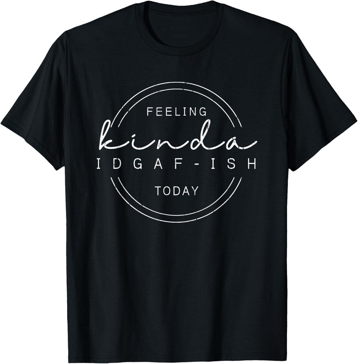 Feeling Kinda IDGAF-Ish Today, Funny Sarcastic T-Shirt