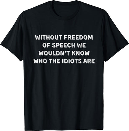 Funny Quotes -Without Freedom of Speech Wouldn’t Know Idiots T-Shirt