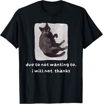 Due to Not Wanting to I Will Not Thanks Cat T-Shirt