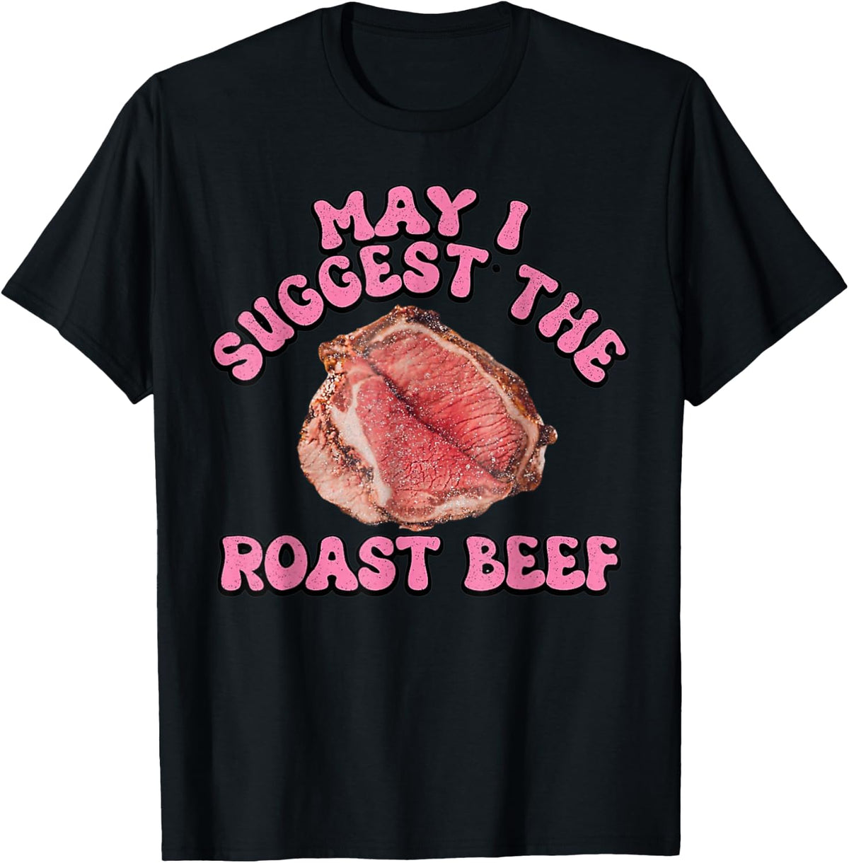 May I Suggest The Roast Beef Funny Embarrassing Adult Humor T-Shirt