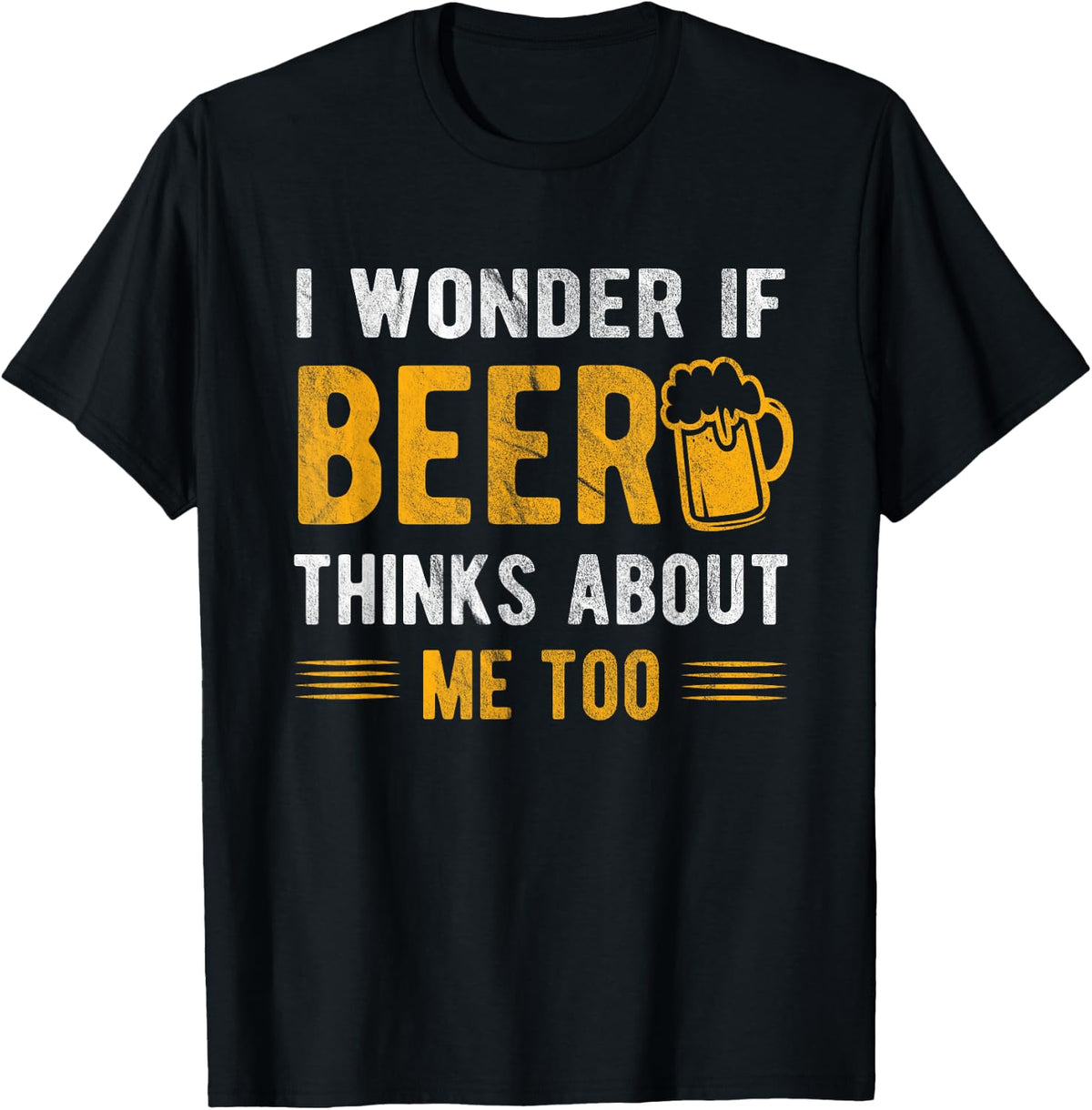 I wonder if beer thinks about me too T-Shirt
