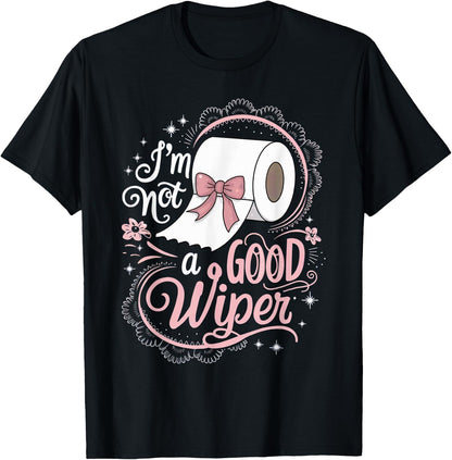 Embarrassing Shirt Funny Im Not a Good Wiper Inappropriate T-Shirt