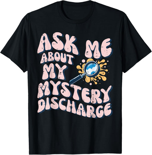 Ask About Mystery Discharge Funny Saying Inappropriate Women T-Shirt