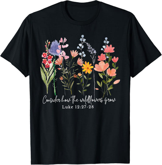 Consider How The Wildflowers Grow T-Shirt
