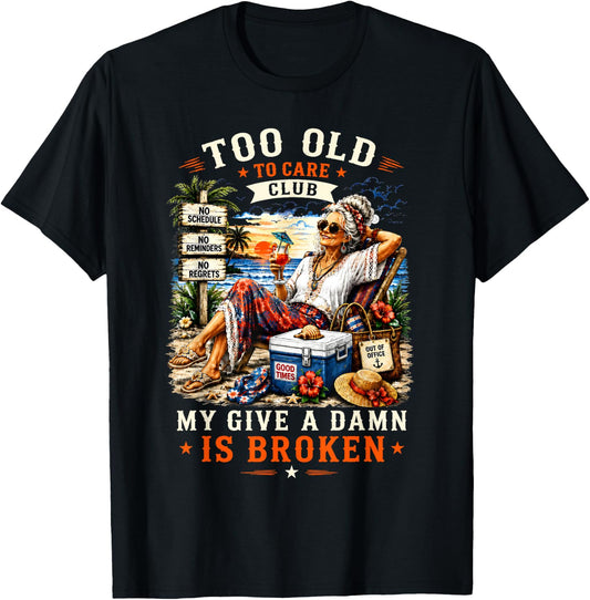 Too Old to Care Club Don't Care My Give A Damn is Broken T-Shirt